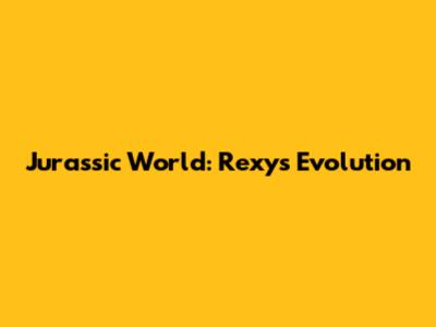 Jurassic World: Rexy's Evolution