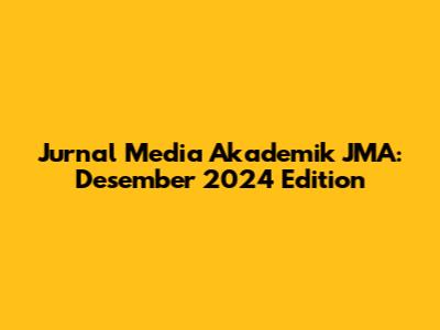 Jurnal Media Akademik JMA: Desember 2024 Edition
