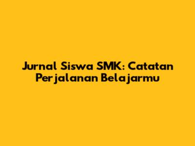 Jurnal Siswa SMK: Catatan Perjalanan Belajarmu