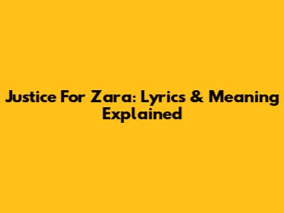 Justice For Zara: Lyrics & Meaning Explained