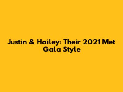 Justin & Hailey: Their 2021 Met Gala Style