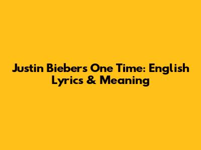 Justin Bieber's One Time: English Lyrics & Meaning