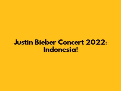 Justin Bieber Concert 2022: Indonesia!