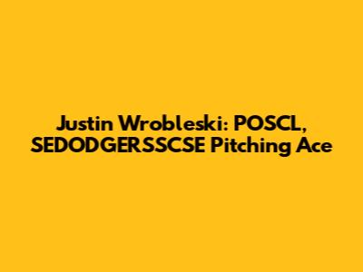 Justin Wrobleski: POSCL, SEDODGERSSCSE Pitching Ace