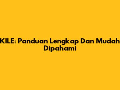 KILE: Panduan Lengkap Dan Mudah Dipahami