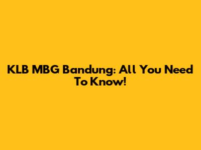 KLB MBG Bandung: All You Need To Know!