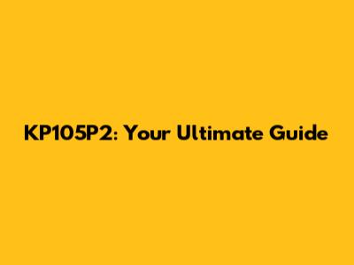 KP105P2: Your Ultimate Guide