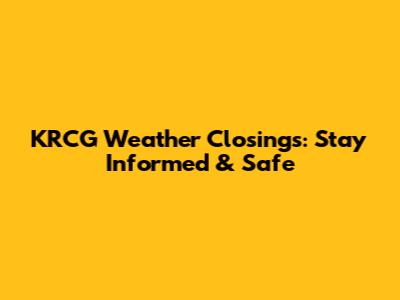 KRCG Weather Closings: Stay Informed & Safe