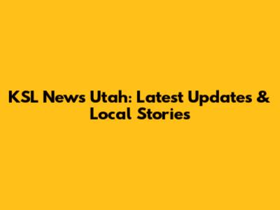 KSL News Utah: Latest Updates & Local Stories