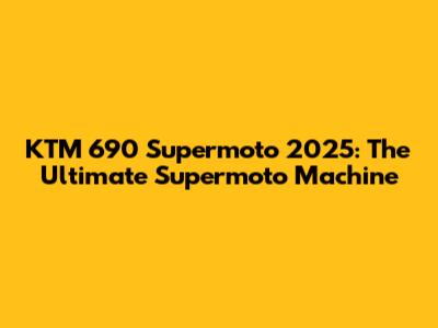 KTM 690 Supermoto 2025: The Ultimate Supermoto Machine
