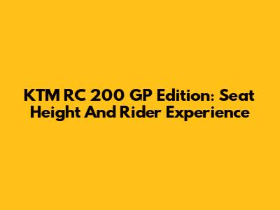 KTM RC 200 GP Edition: Seat Height And Rider Experience