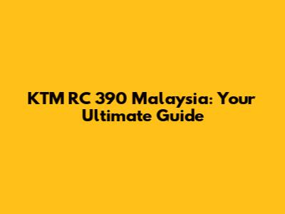 KTM RC 390 Malaysia: Your Ultimate Guide