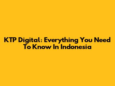 KTP Digital: Everything You Need To Know In Indonesia