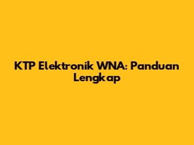 KTP Elektronik WNA: Panduan Lengkap