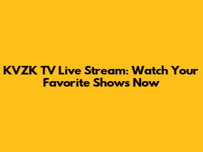KVZK TV Live Stream: Watch Your Favorite Shows Now