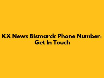 KX News Bismarck Phone Number: Get In Touch