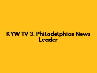 KYW TV 3: Philadelphia's News Leader