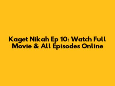 Kaget Nikah Ep 10: Watch Full Movie & All Episodes Online