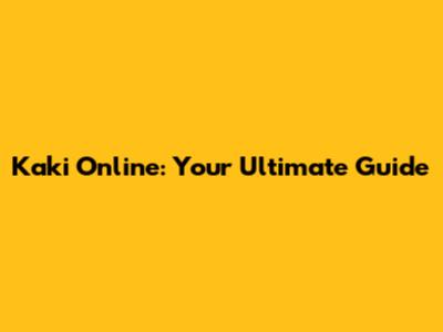 Kaki Online: Your Ultimate Guide