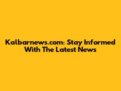 Kalbarnews.com: Stay Informed With The Latest News