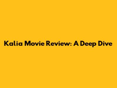 Kalia Movie Review: A Deep Dive