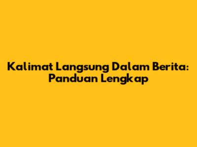 Kalimat Langsung Dalam Berita: Panduan Lengkap