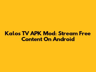 Kalos TV APK Mod: Stream Free Content On Android