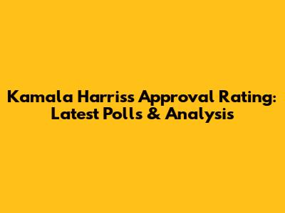 Kamala Harris's Approval Rating: Latest Polls & Analysis
