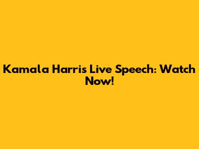Kamala Harris Live Speech: Watch Now!