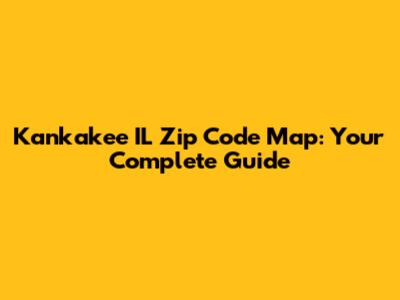 Kankakee IL Zip Code Map: Your Complete Guide