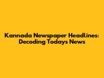 Kannada Newspaper Headlines: Decoding Today's News