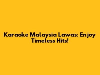 Karaoke Malaysia Lawas: Enjoy Timeless Hits!