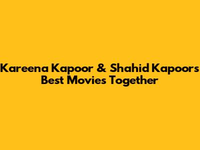 Kareena Kapoor & Shahid Kapoor's Best Movies Together