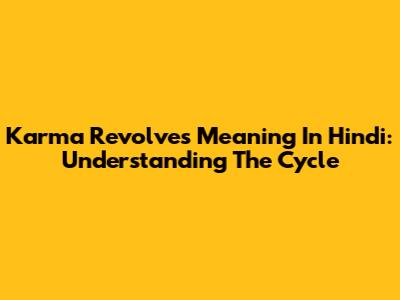 Karma Revolves Meaning In Hindi: Understanding The Cycle