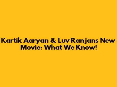 Kartik Aaryan & Luv Ranjan's New Movie: What We Know!