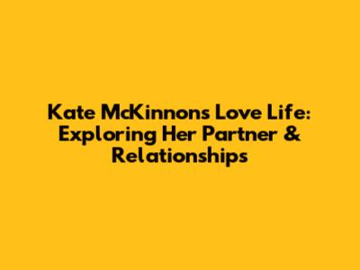 Kate McKinnon's Love Life: Exploring Her Partner & Relationships