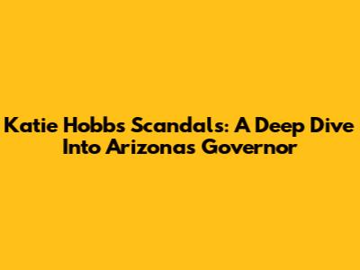 Katie Hobbs' Scandals: A Deep Dive Into Arizona's Governor