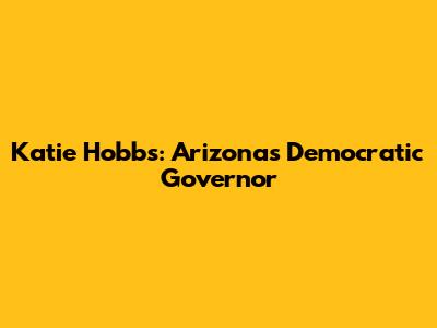 Katie Hobbs: Arizona's Democratic Governor