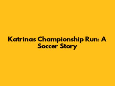 Katrina's Championship Run: A Soccer Story