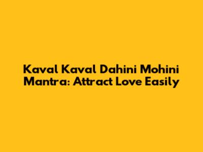Kaval Kaval Dahini Mohini Mantra: Attract Love Easily