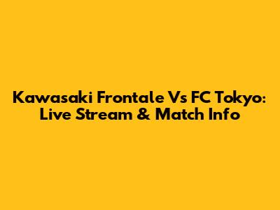 Kawasaki Frontale Vs FC Tokyo: Live Stream & Match Info