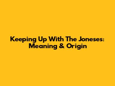 Keeping Up With The Joneses: Meaning & Origin