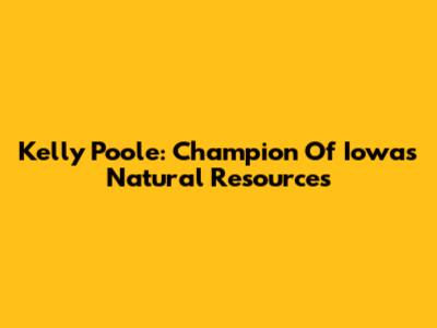 Kelly Poole: Champion Of Iowa's Natural Resources
