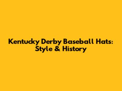 Kentucky Derby Baseball Hats: Style & History