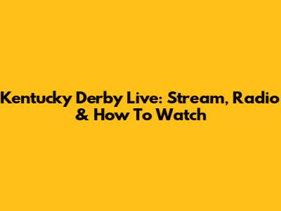 Kentucky Derby Live: Stream, Radio & How To Watch