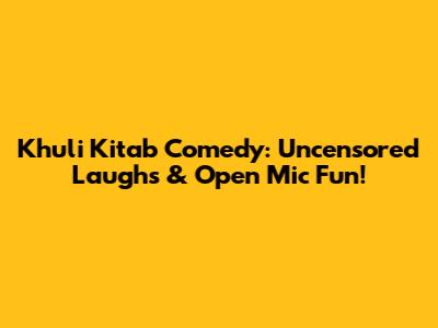 Khuli Kitab Comedy: Uncensored Laughs & Open Mic Fun!