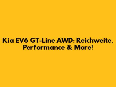 Kia EV6 GT-Line AWD: Reichweite, Performance & More!