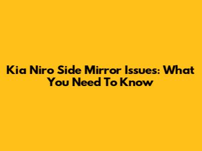 Kia Niro Side Mirror Issues: What You Need To Know