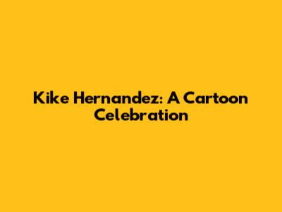 Kike Hernandez: A Cartoon Celebration