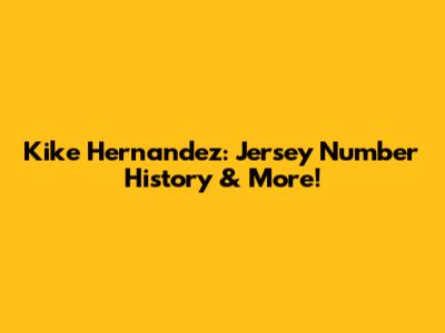 Kike Hernandez: Jersey Number History & More!